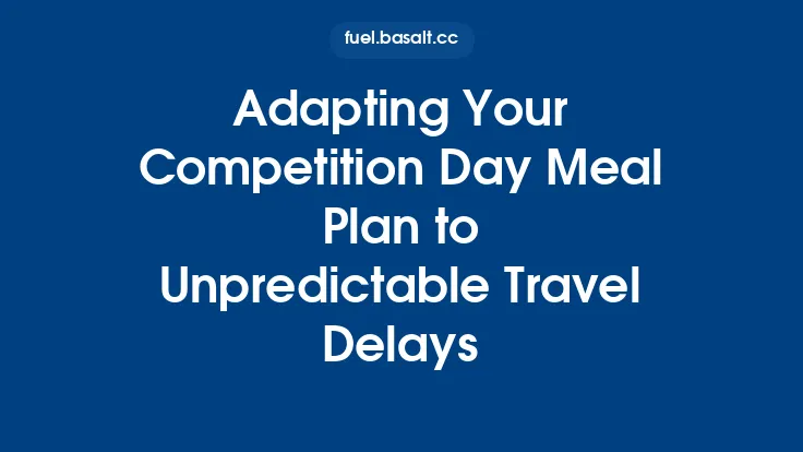 Adapting Your Competition Day Meal Plan to Unpredictable Travel Delays Thumbnail