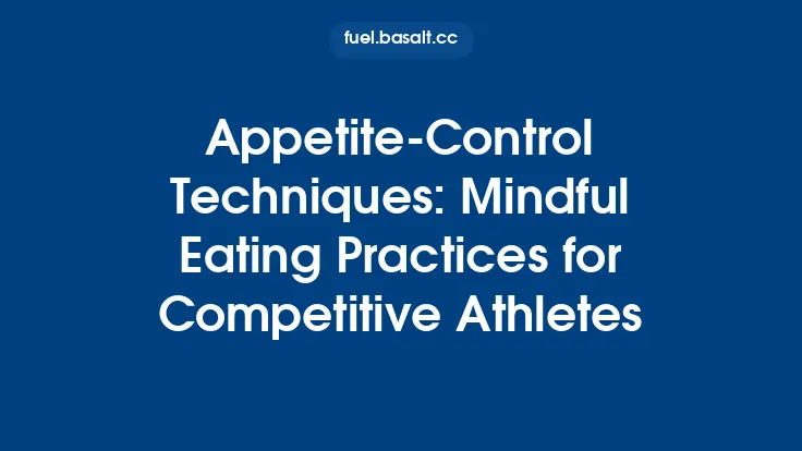 Appetite-Control Techniques: Mindful Eating Practices for Competitive Athletes Thumbnail