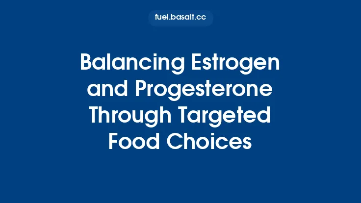 Balancing Estrogen and Progesterone Through Targeted Food Choices Thumbnail