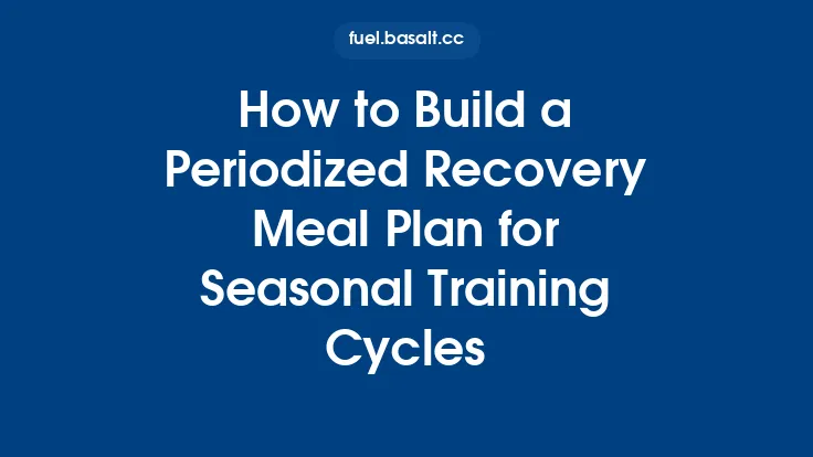 How to Build a Periodized Recovery Meal Plan for Seasonal Training Cycles Thumbnail