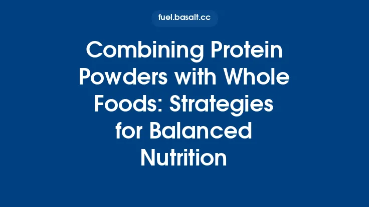 Combining Protein Powders with Whole Foods: Strategies for Balanced Nutrition Thumbnail
