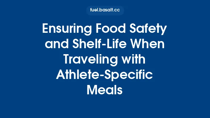 Ensuring Food Safety and Shelf‑Life When Traveling with Athlete‑Specific Meals Thumbnail