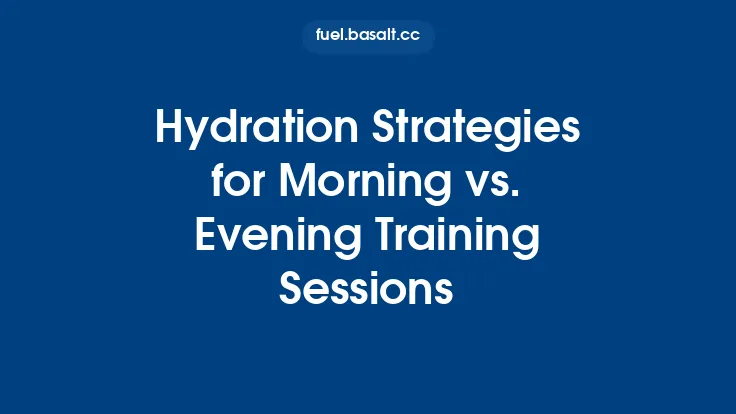 Hydration Strategies for Morning vs. Evening Training Sessions Thumbnail
