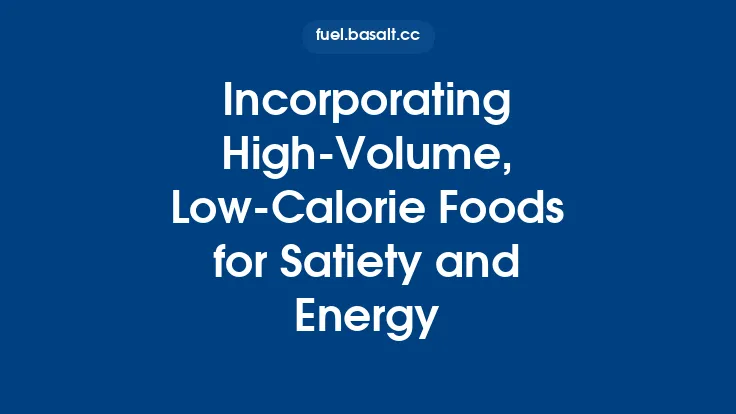 Incorporating High‑Volume, Low‑Calorie Foods for Satiety and Energy Thumbnail