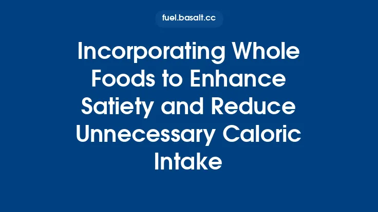 Incorporating Whole Foods to Enhance Satiety and Reduce Unnecessary Caloric Intake Thumbnail