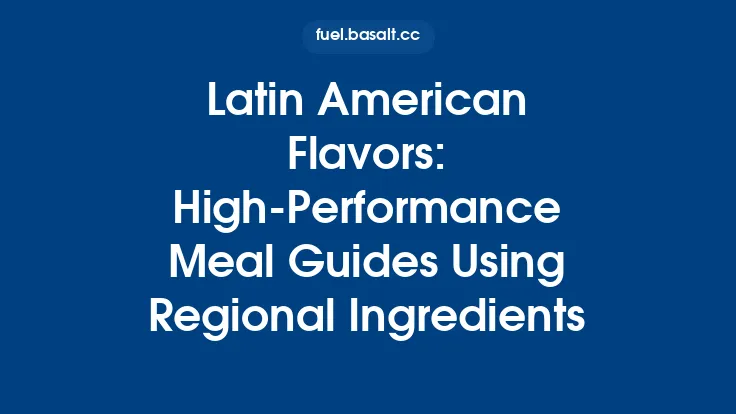 Latin American Flavors: High‑Performance Meal Guides Using Regional Ingredients Thumbnail