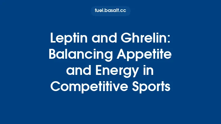 Leptin and Ghrelin: Balancing Appetite and Energy in Competitive Sports Thumbnail