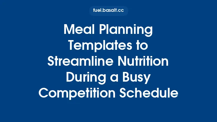 Meal Planning Templates to Streamline Nutrition During a Busy Competition Schedule Thumbnail