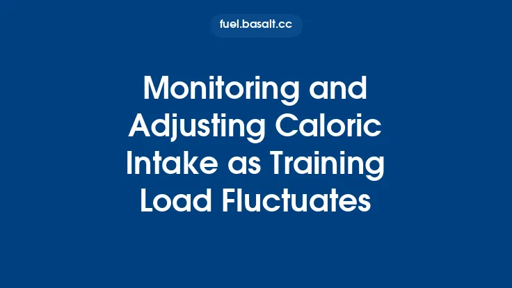 Monitoring and Adjusting Caloric Intake as Training Load Fluctuates Thumbnail