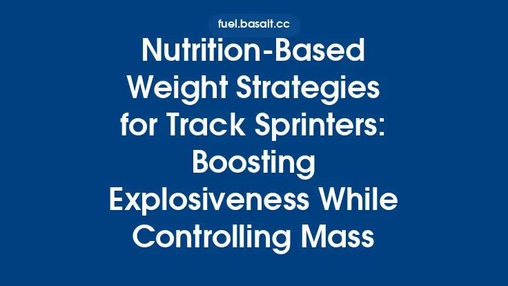Nutrition‑Based Weight Strategies for Track Sprinters: Boosting Explosiveness While Controlling Mass Thumbnail
