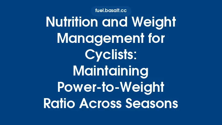 Nutrition and Weight Management for Cyclists: Maintaining Power‑to‑Weight Ratio Across Seasons Thumbnail