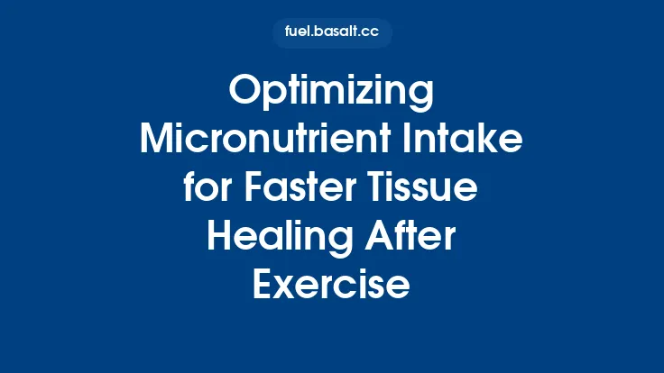 Optimizing Micronutrient Intake for Faster Tissue Healing After Exercise Thumbnail