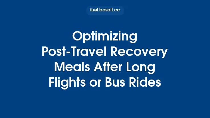 Optimizing Post‑Travel Recovery Meals After Long Flights or Bus Rides Thumbnail