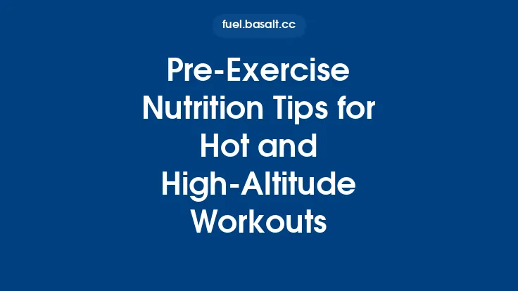Pre‑Exercise Nutrition Tips for Hot and High‑Altitude Workouts Thumbnail