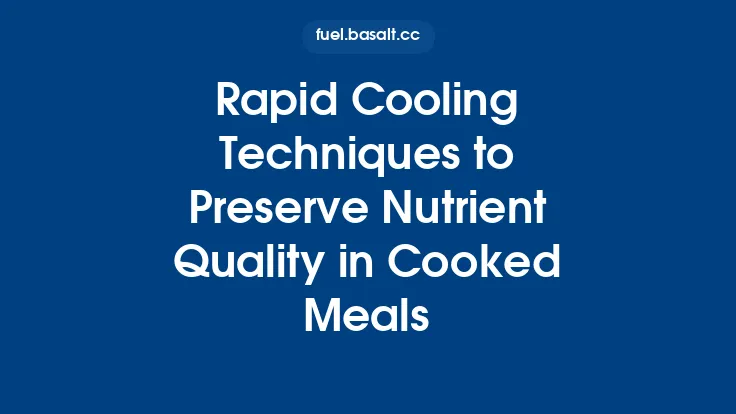 Rapid Cooling Techniques to Preserve Nutrient Quality in Cooked Meals Thumbnail