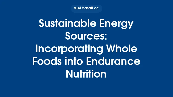 Sustainable Energy Sources: Incorporating Whole Foods into Endurance Nutrition Thumbnail