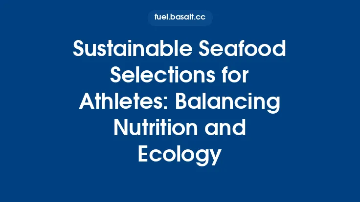 Sustainable Seafood Selections for Athletes: Balancing Nutrition and Ecology Thumbnail