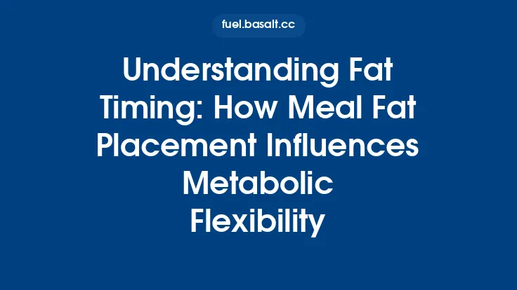 Understanding Fat Timing: How Meal Fat Placement Influences Metabolic Flexibility Thumbnail