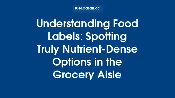 Understanding Food Labels: Spotting Truly Nutrient-Dense Options in the Grocery Aisle Thumbnail